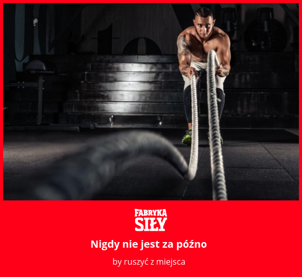 Nigdy nie jest za późno - motywacja do treningu - Fabryka Siły