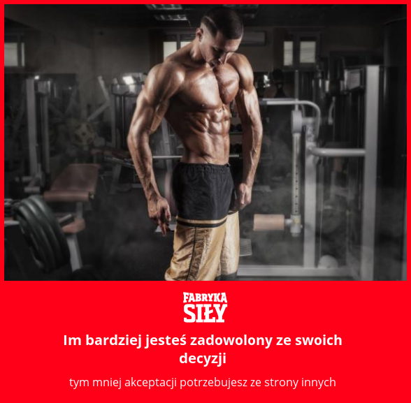 Im bardziej jesteś zadowolony ze swoich decyzji - motywacja do treningu - Fabryka Siły