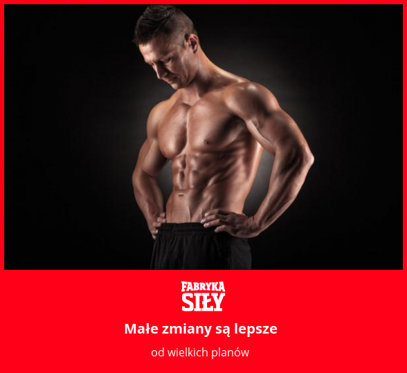 Małe zmiany są lepsze - motywacja do treningu - Fabryka Siły