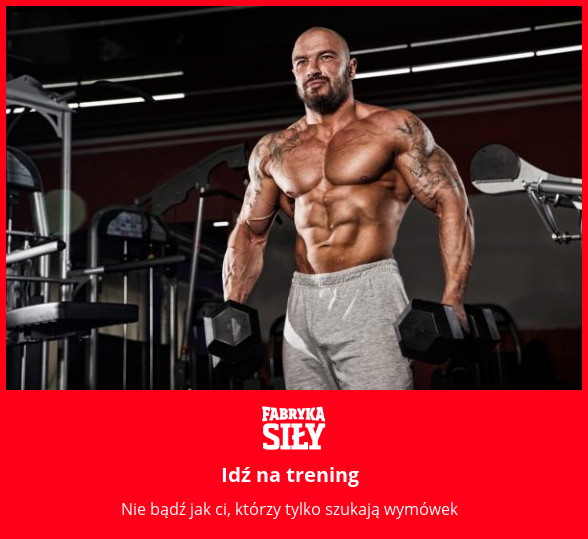 Idź na trening - motywacja do treningu - Fabryka Siły