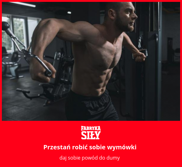 Przestań robić sobie wymówki - motywacja do treningu - Fabryka Siły