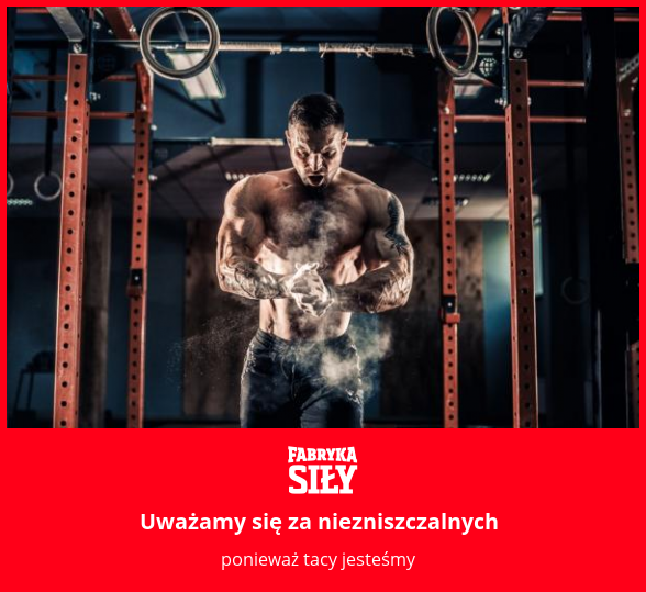 Uważamy się za niezniszczalnych - motywacja do treningu - Fabryka Siły