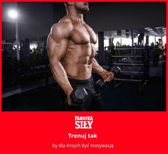 Trenuj tak - motywacja do treningu - Fabryka Siły
