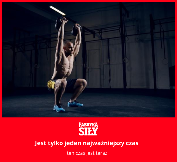 Jest tylko jeden najważniejszy czas - motywacja do treningu - Fabryka Siły