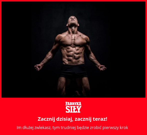 Zacznij dzisiaj, zacznij teraz! - motywacja do treningu - Fabryka Siły