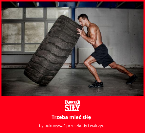 Trzeba mieć siłę - motywacja do treningu - Fabryka Siły