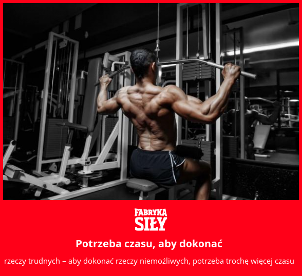 Potrzeba czasu, aby dokonać - motywacja do treningu - Fabryka Siły