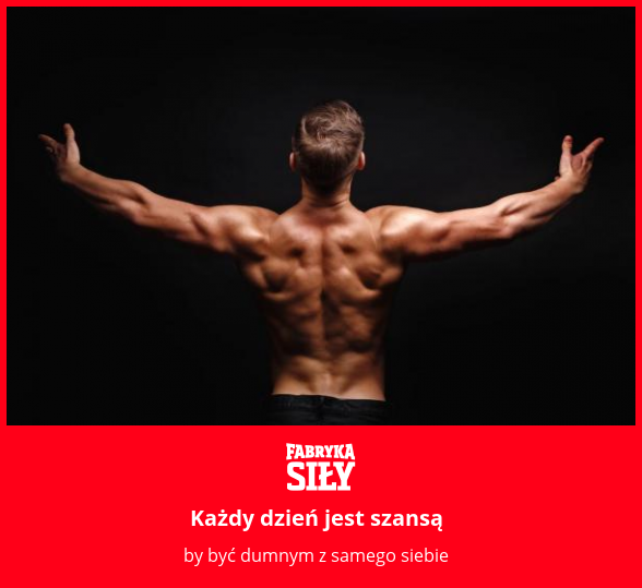 Każdy dzień jest szansą - motywacja do treningu - Fabryka Siły