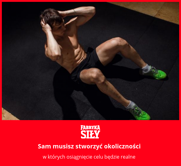 Sam musisz stworzyć okoliczności - motywacja do treningu - Fabryka Siły