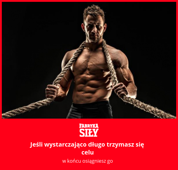 Jeśli wystarczająco długo trzymasz się celu - motywacja do treningu - Fabryka Siły